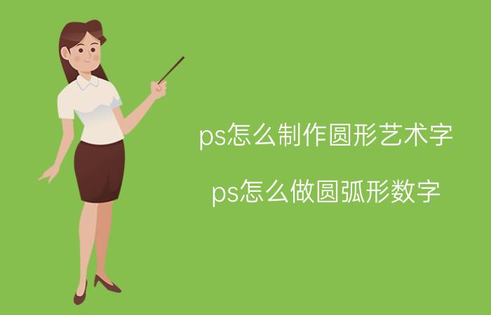 ps怎么制作圆形艺术字 ps怎么做圆弧形数字？